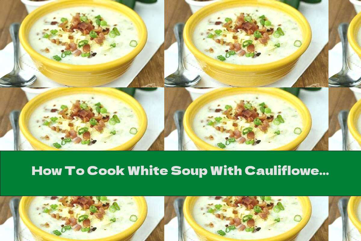 How To Cook White Soup With Cauliflower, Corn, Cheese And Bacon - Recipe