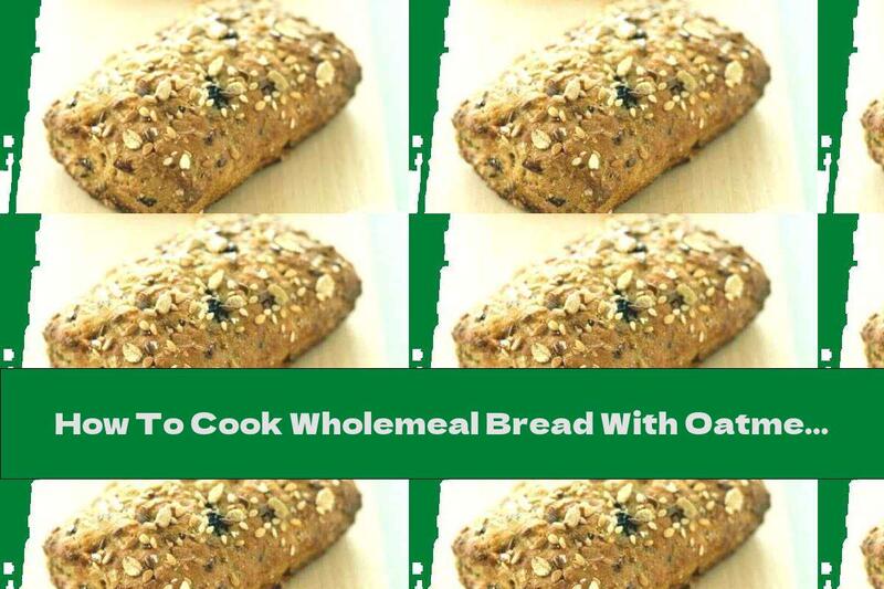 How To Cook Wholemeal Bread With Oatmeal - Recipe