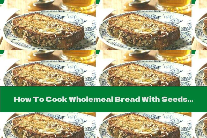 How To Cook Wholemeal Bread With Seeds - Recipe