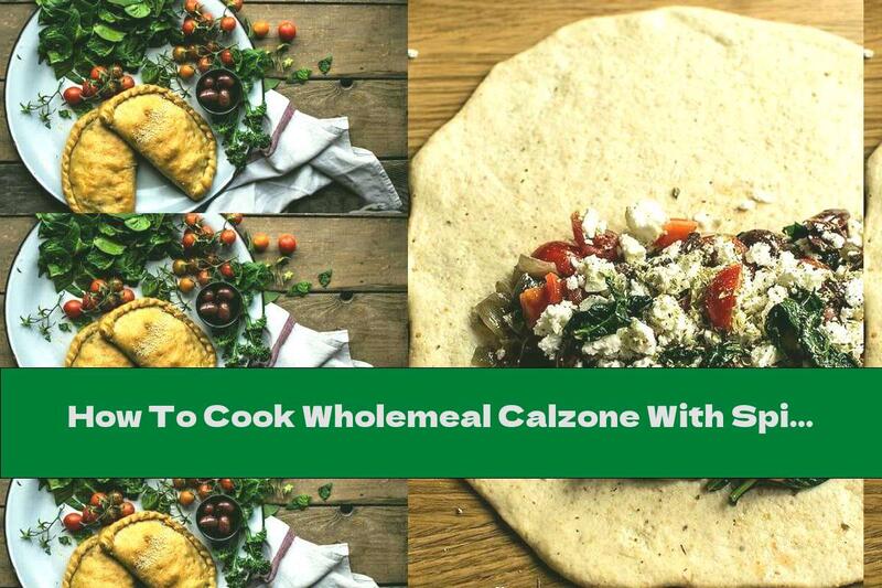 How To Cook Wholemeal Calzone With Spinach, Cheese And Tomatoes - Recipe