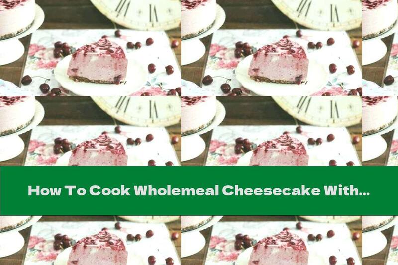 How To Cook Wholemeal Cheesecake With Raspberries And Cherries - Recipe