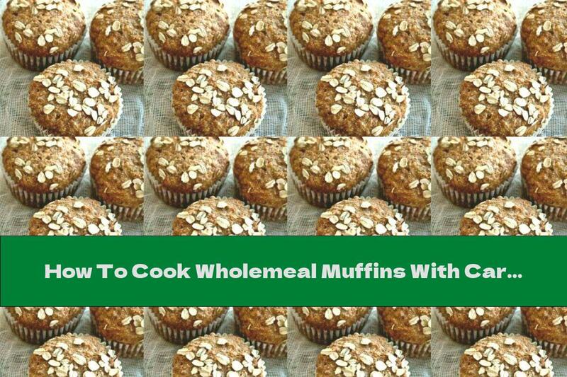 How To Cook Wholemeal Muffins With Carrots, Bran And Oatmeal - Recipe