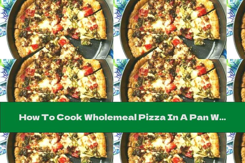 How To Cook Wholemeal Pizza In A Pan With Sausage And Kale - Recipe