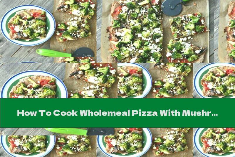 How To Cook Wholemeal Pizza With Mushrooms And Broccoli - Recipe