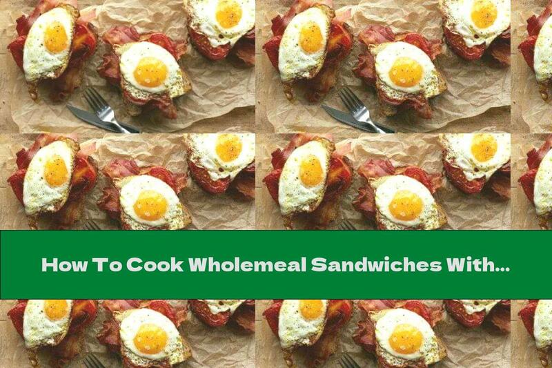 How To Cook Wholemeal Sandwiches With Bacon And Egg - Recipe
