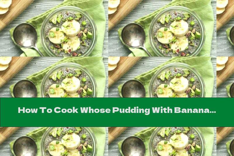How To Cook Whose Pudding With Banana And Pistachios - Recipe