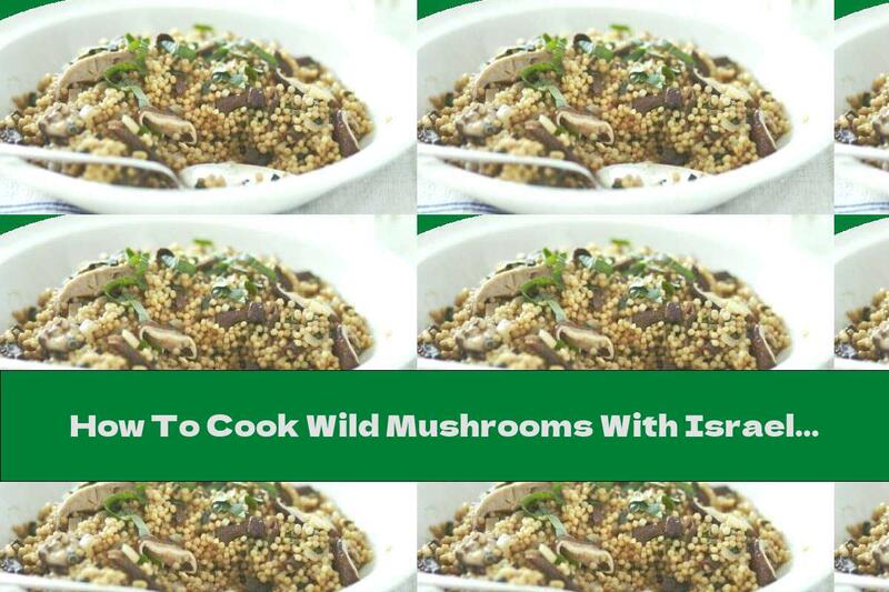 How To Cook Wild Mushrooms With Israeli Couscous - Recipe