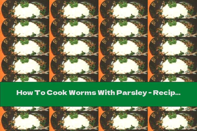 How To Cook Worms With Parsley - Recipe