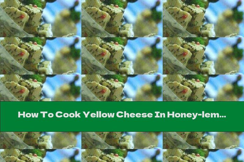 How To Cook Yellow Cheese In Honey-lemon Marinade - Recipe