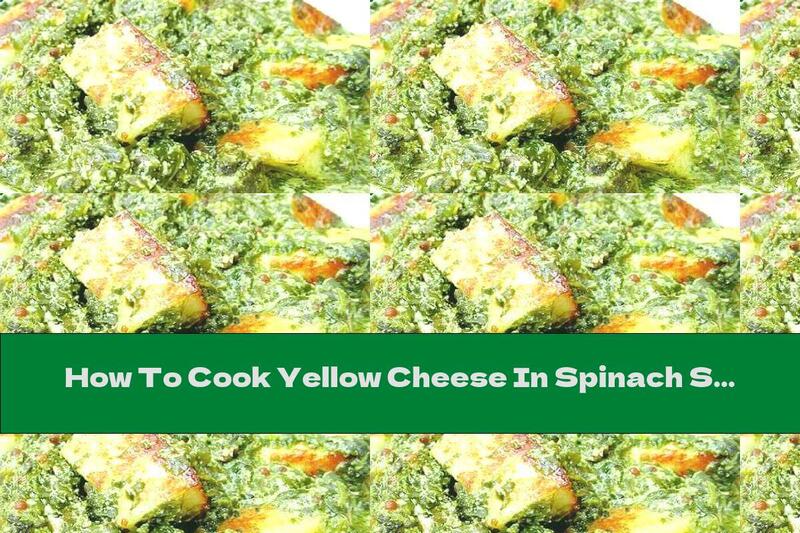 How To Cook Yellow Cheese In Spinach Sauce With Spicy Spices - Recipe