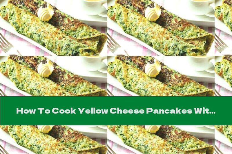 How To Cook Yellow Cheese Pancakes With Spinach - Recipe