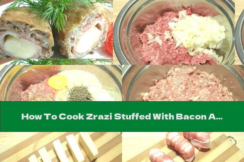 How To Cook Zrazi Stuffed With Bacon And Mozzarella - Recipe