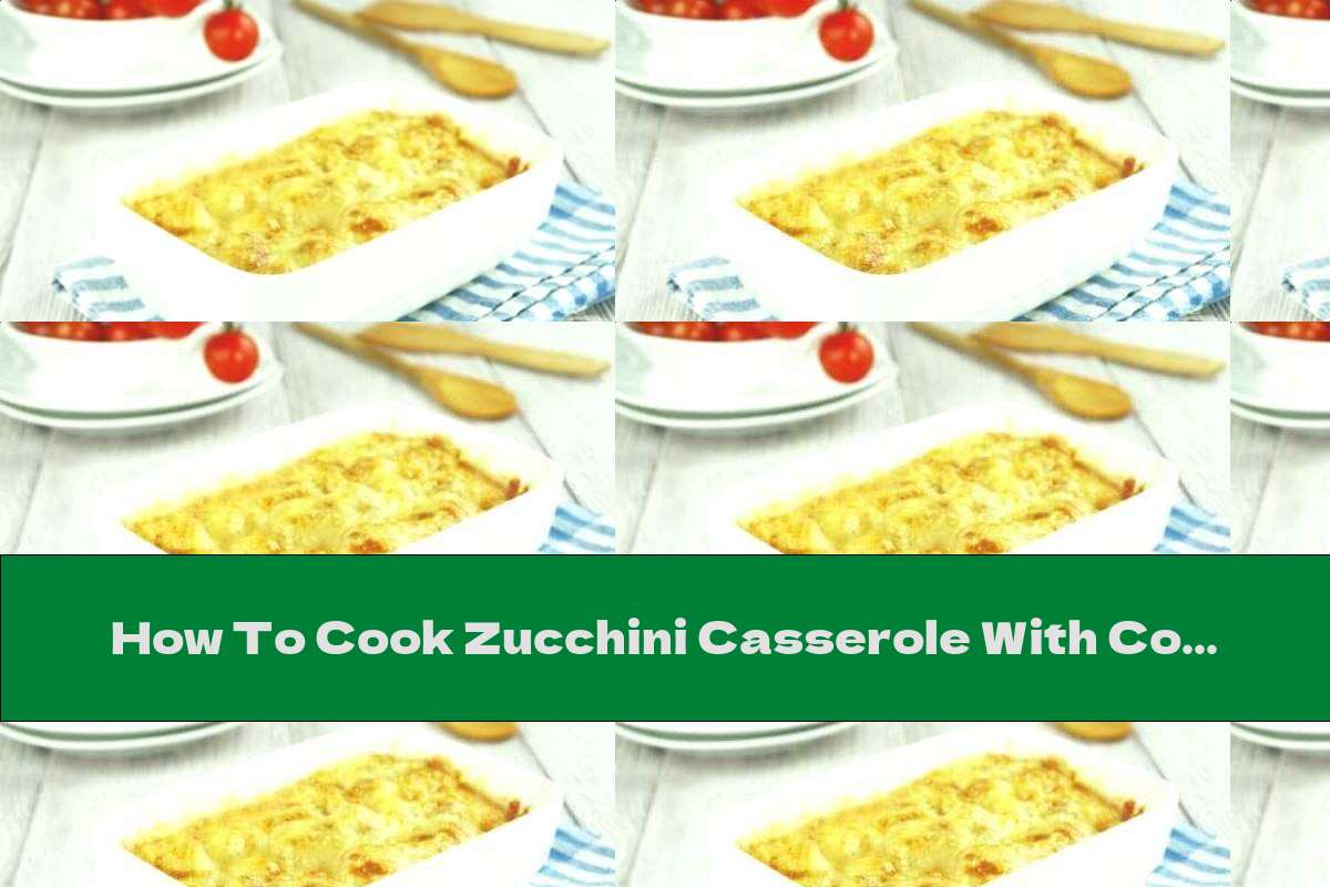 How To Cook Zucchini Casserole With Cottage Cheese And Yellow Cheese - Recipe