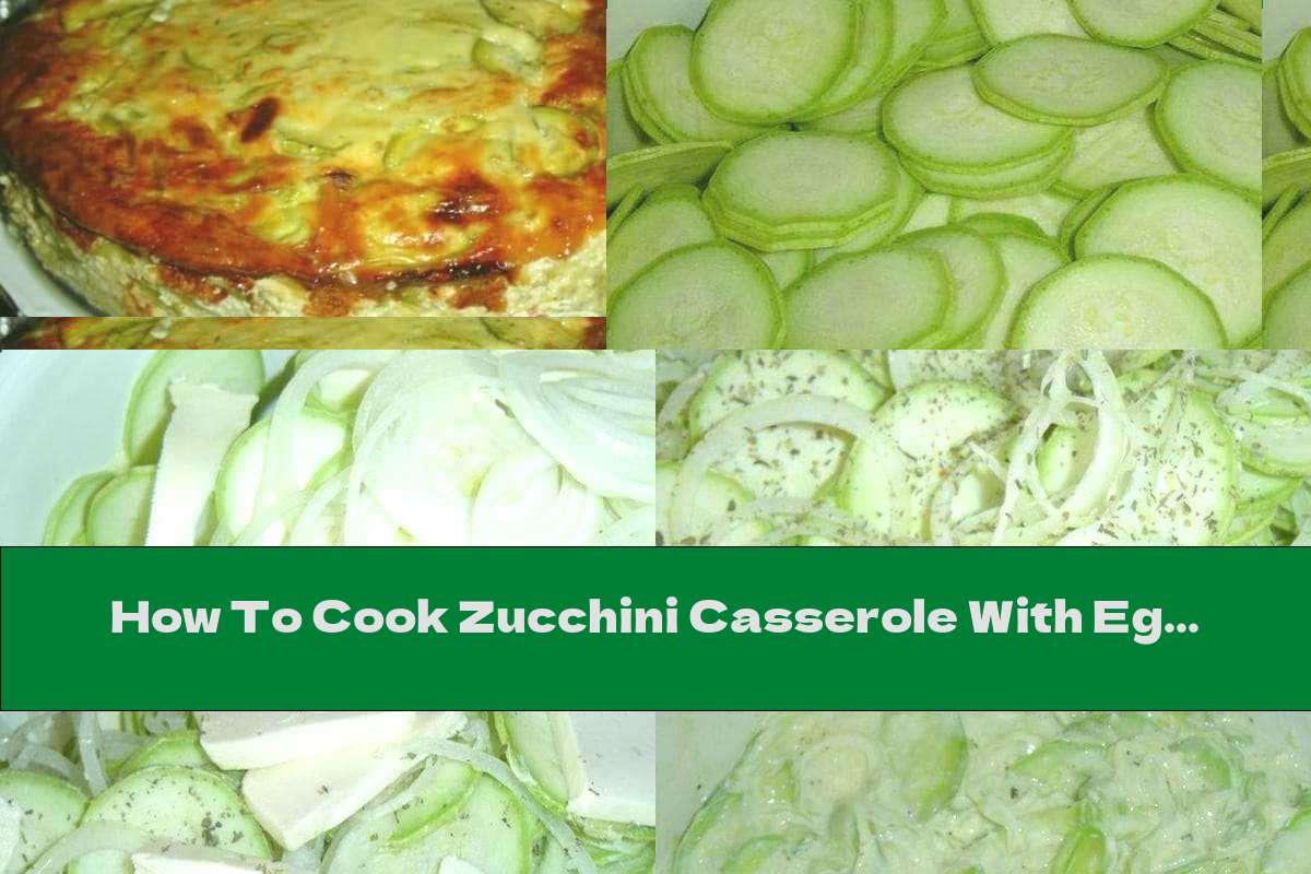 How To Cook Zucchini Casserole With Eggs And Processed Cheese - Recipe