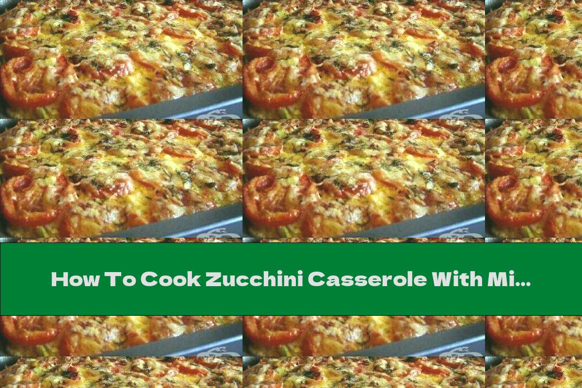 How To Cook Zucchini Casserole With Minced Meat And Tomatoes - Recipe