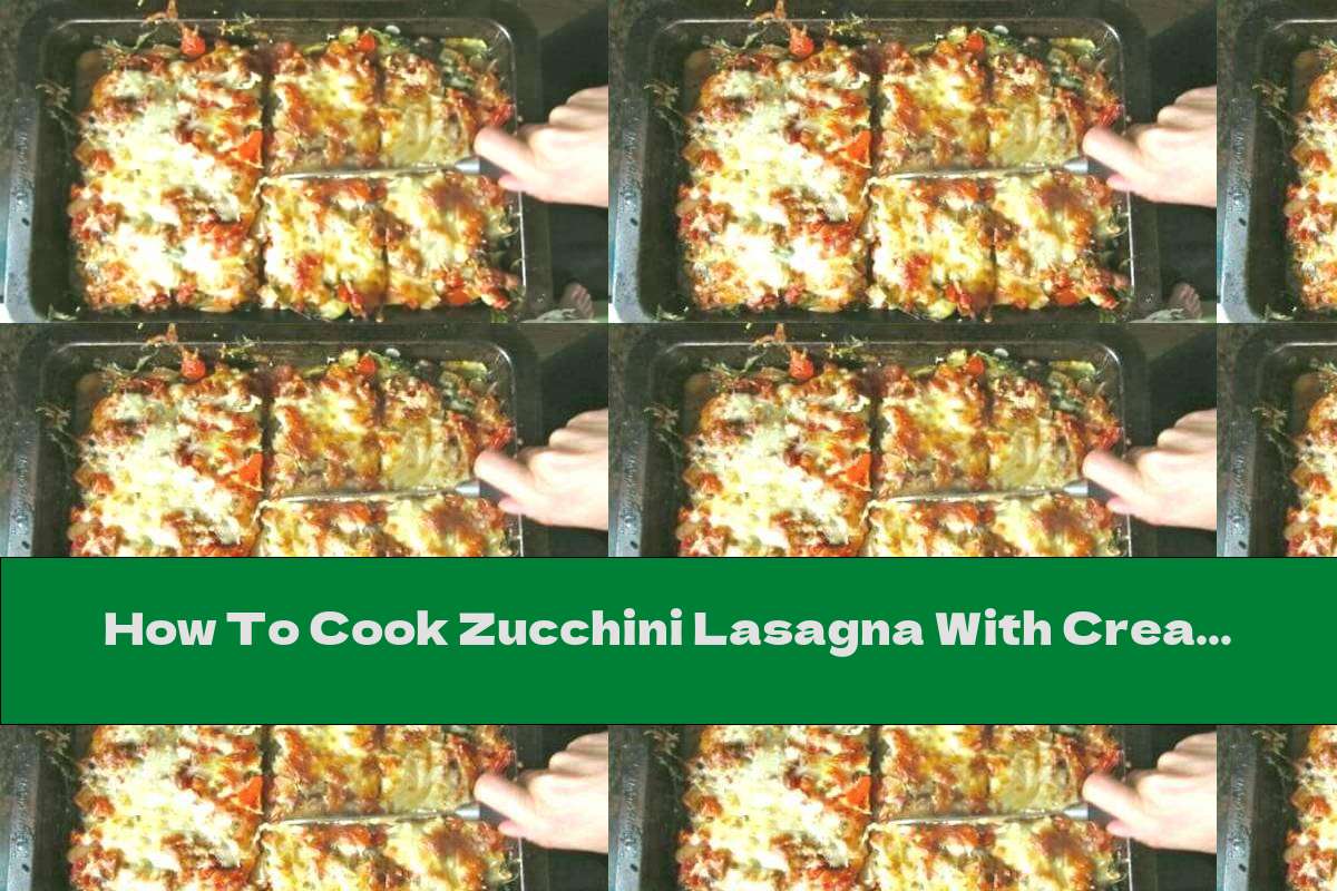 How To Cook Zucchini Lasagna With Cream Cheese, Tomatoes And Yellow Cheese - Recipe