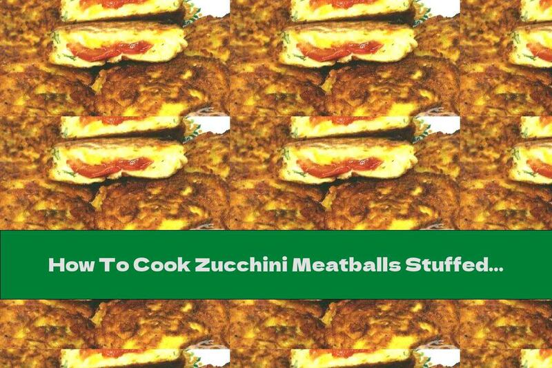 How To Cook Zucchini Meatballs Stuffed With Tomatoes And Yellow Cheese - Recipe