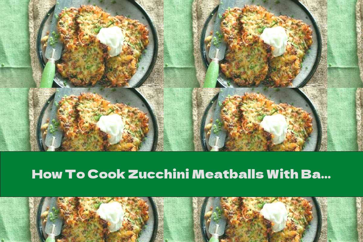 How To Cook Zucchini Meatballs With Bacon And Garlic Sauce - Recipe