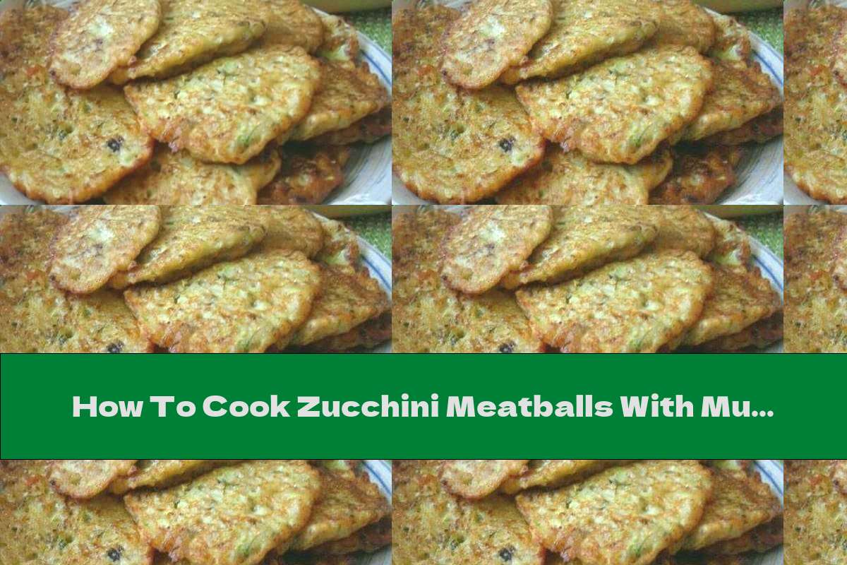 How To Cook Zucchini Meatballs With Mushrooms And Onions - Recipe