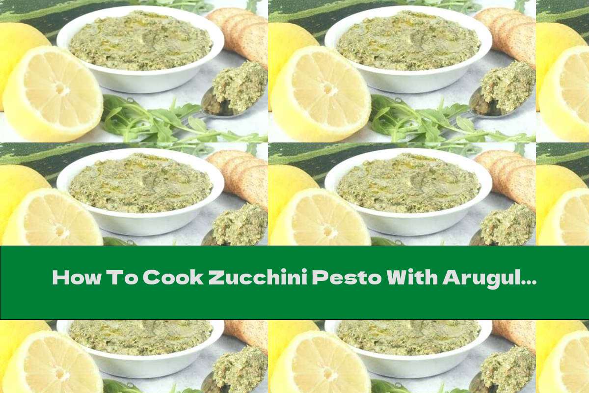 How To Cook Zucchini Pesto With Arugula And Lemon - Recipe