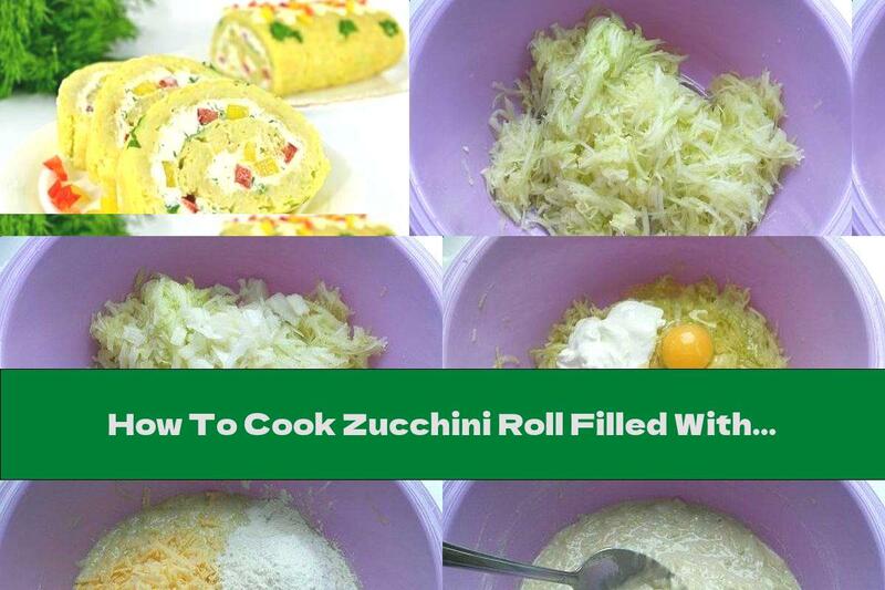 How To Cook Zucchini Roll Filled With Cream Cheese, Cottage Cheese, Garlic And Parsley - Recipe