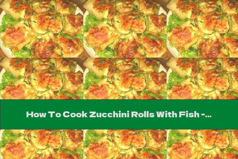 How To Cook Zucchini Rolls With Fish - Recipe
