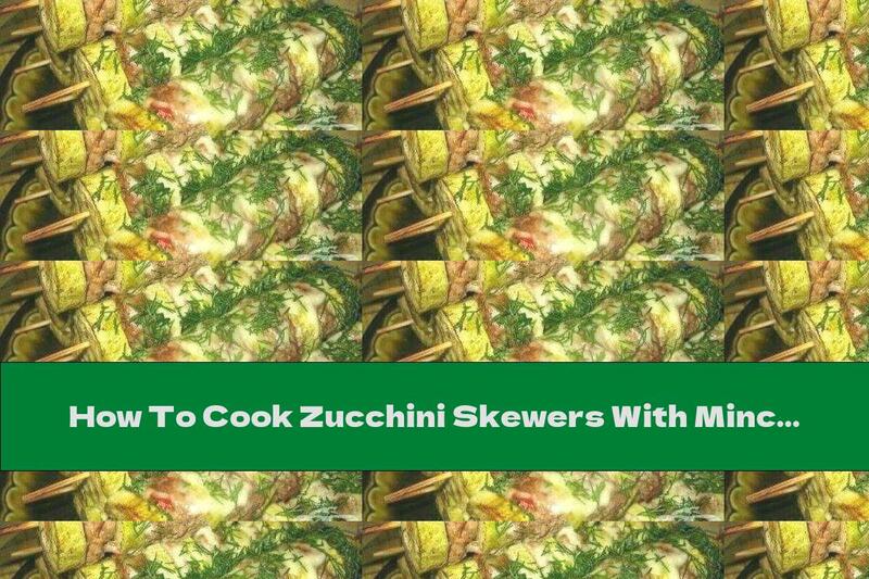 How To Cook Zucchini Skewers With Minced Meat - Recipe
