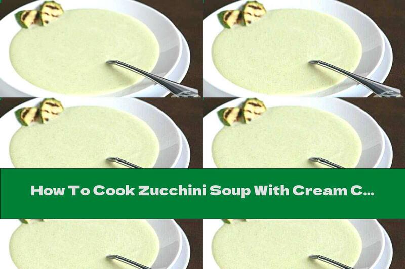 How To Cook Zucchini Soup With Cream Cheese And Fresh Milk - Recipe
