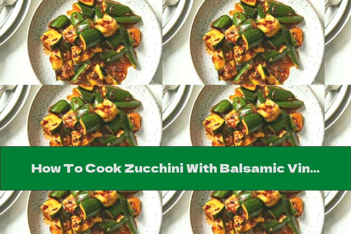 How To Cook Zucchini With Balsamic Vinegar And Hot Olive Oil - Recipe