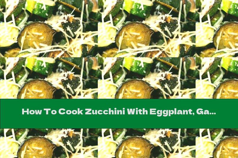 How To Cook Zucchini With Eggplant, Garlic And Parmesan - Recipe