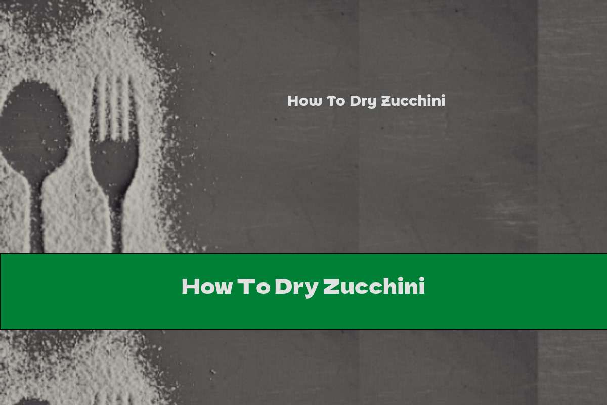 How To Dry Zucchini