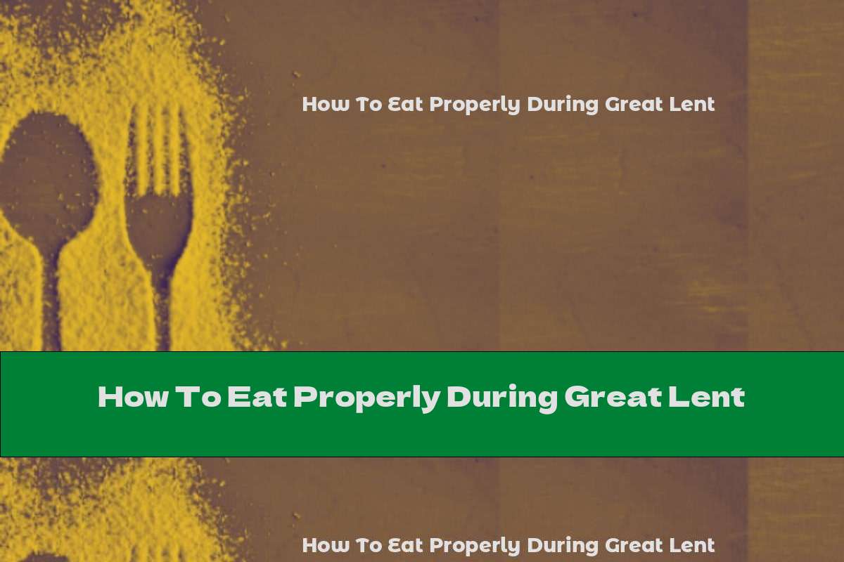 How To Eat Properly During Great Lent