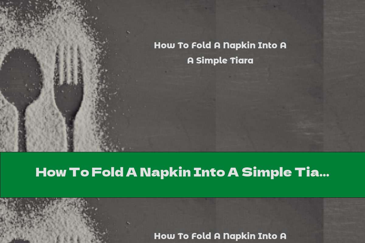 How To Fold A Napkin Into A Simple Tiara