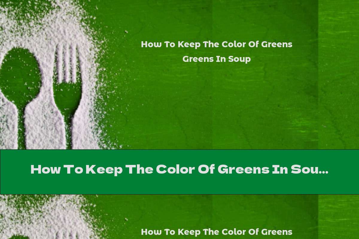 How To Keep The Color Of Greens In Soup