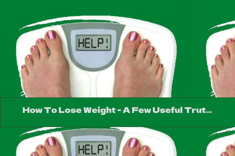 How To Lose Weight - A Few Useful Truths