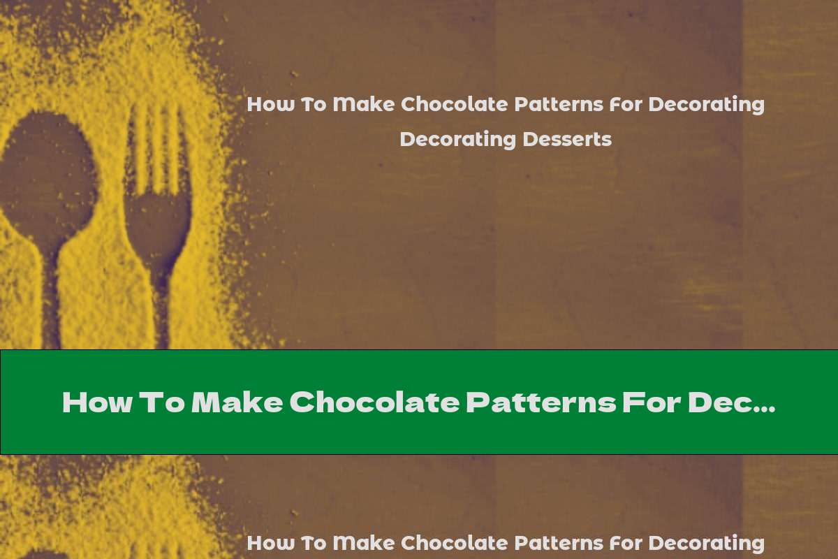 How To Make Chocolate Patterns For Decorating Desserts