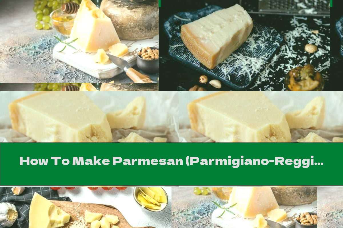 How To Make Parmesan (Parmigiano-Reggiano) And Is It Useful