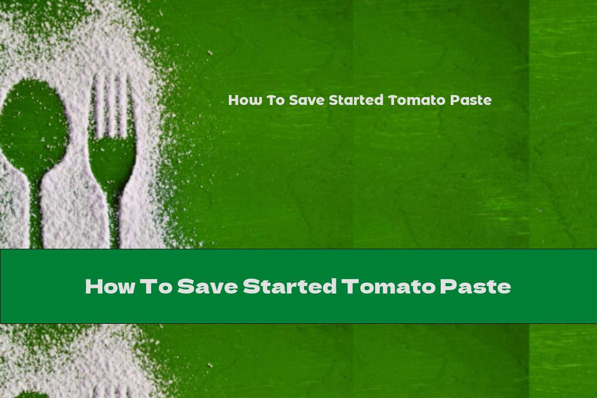 How To Save Started Tomato Paste