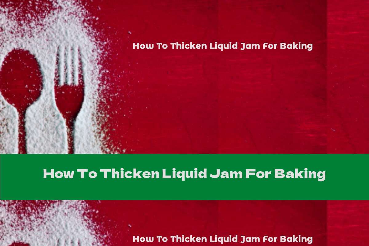 How To Thicken Liquid Jam For Baking