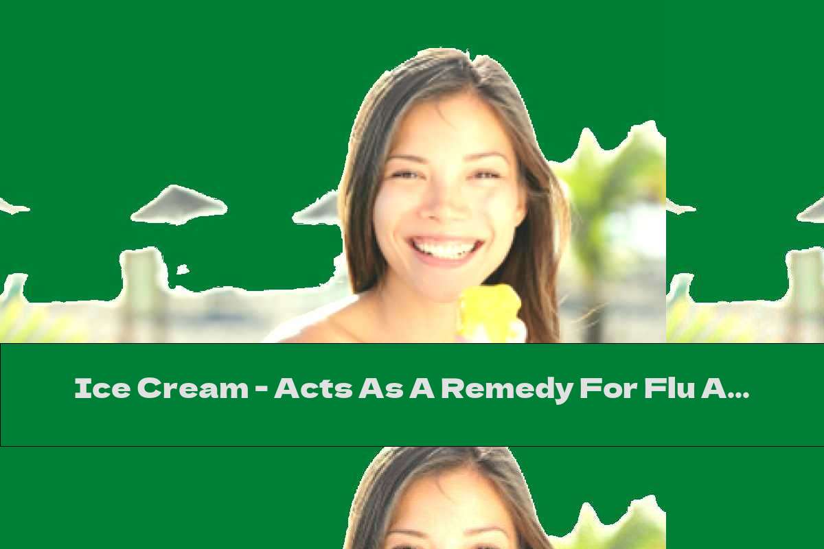 Ice Cream Acts As A Remedy For Flu And Colds This Nutrition