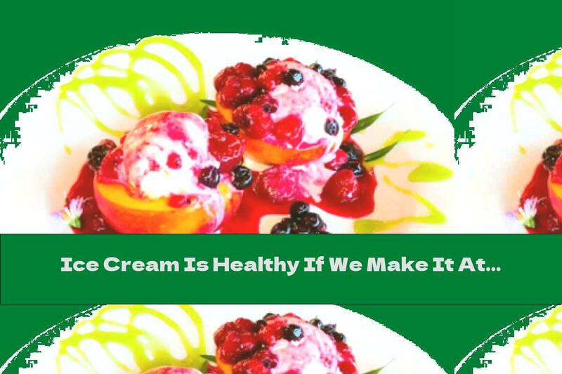 Ice Cream Is Healthy If We Make It At Home