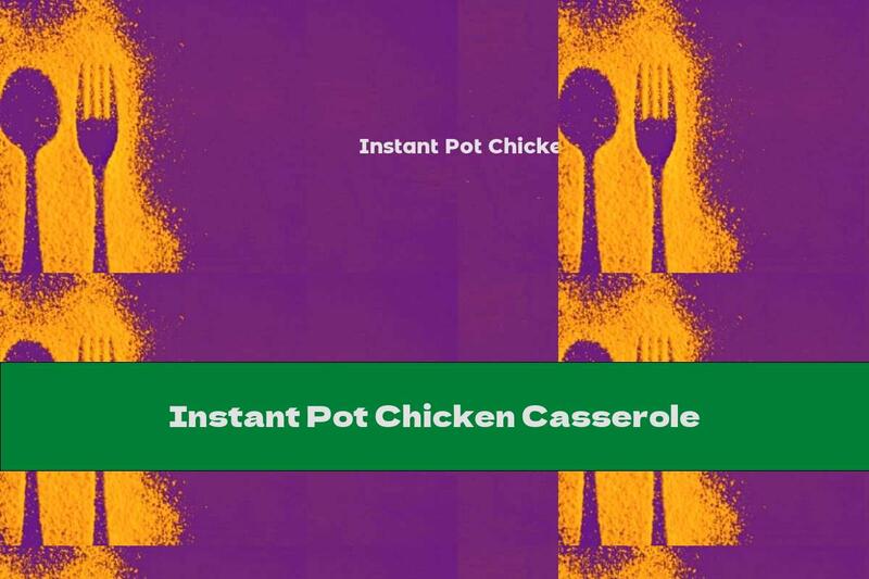 Instant Pot Chicken Casserole