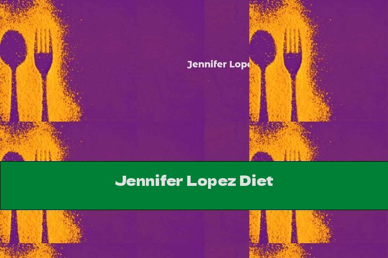 Jennifer Lopez Diet