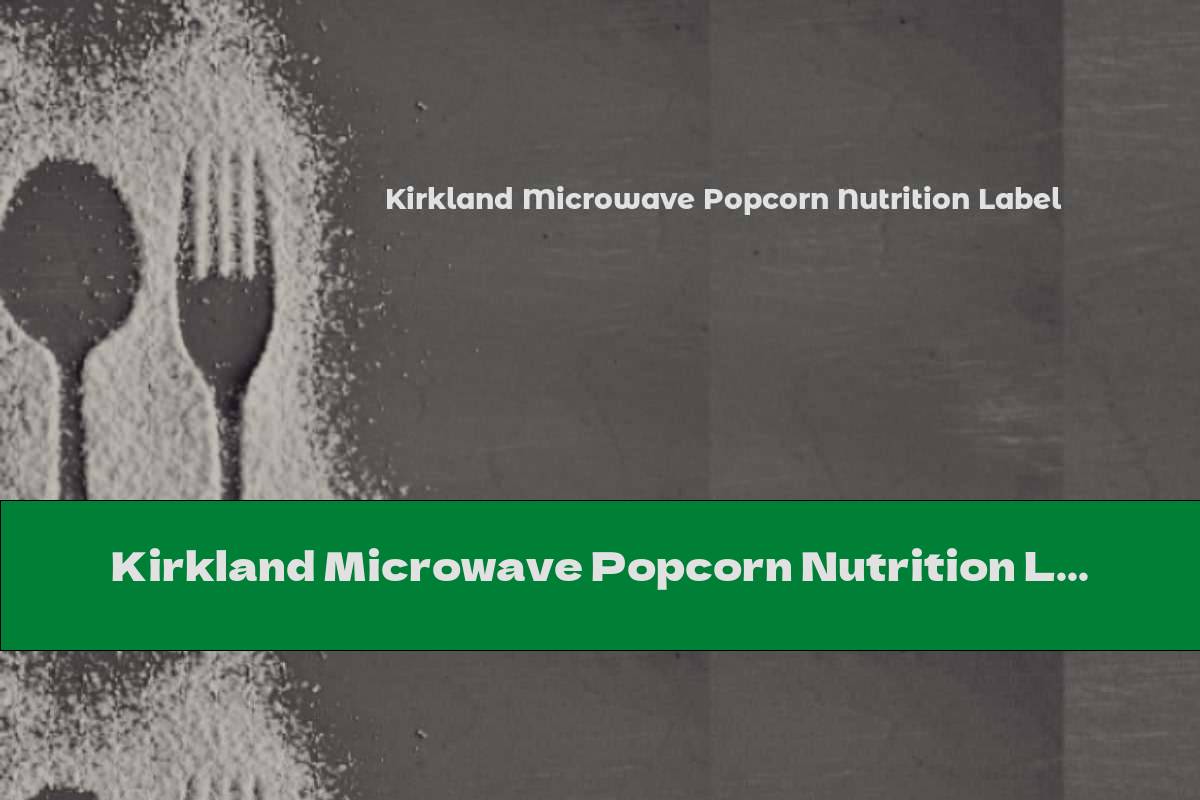 Kirkland Microwave Popcorn Nutrition Label