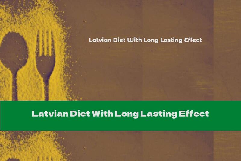 Latvian Diet With Long Lasting Effect