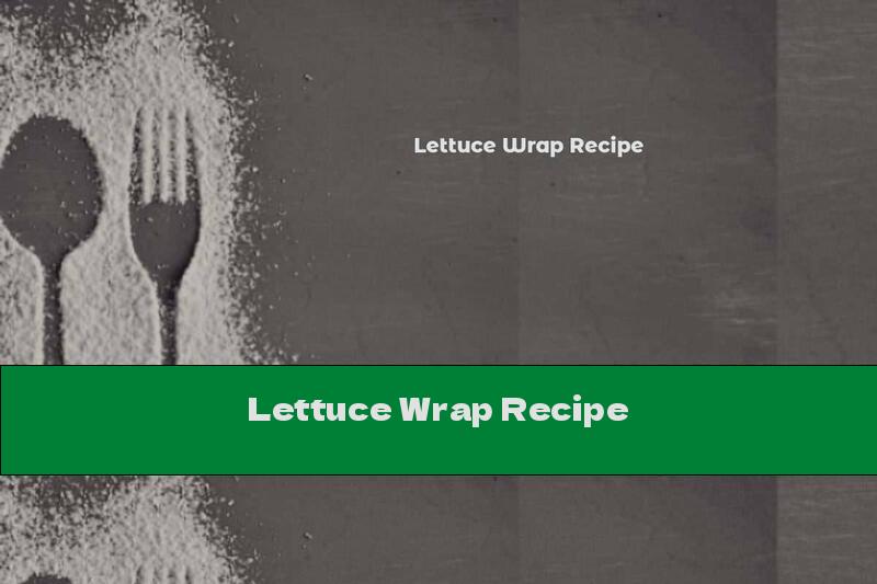 Lettuce Wrap Recipe