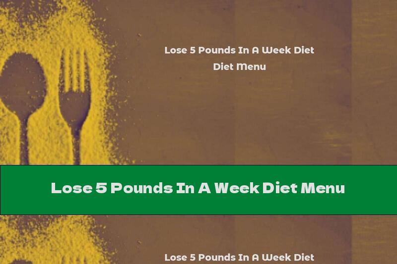 Lose 5 Pounds In A Week Diet Menu