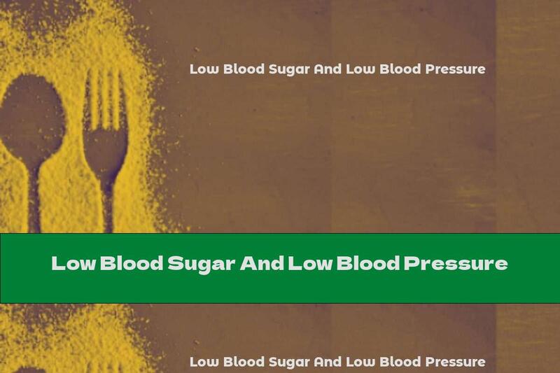 Low Blood Sugar And Low Blood Pressure
