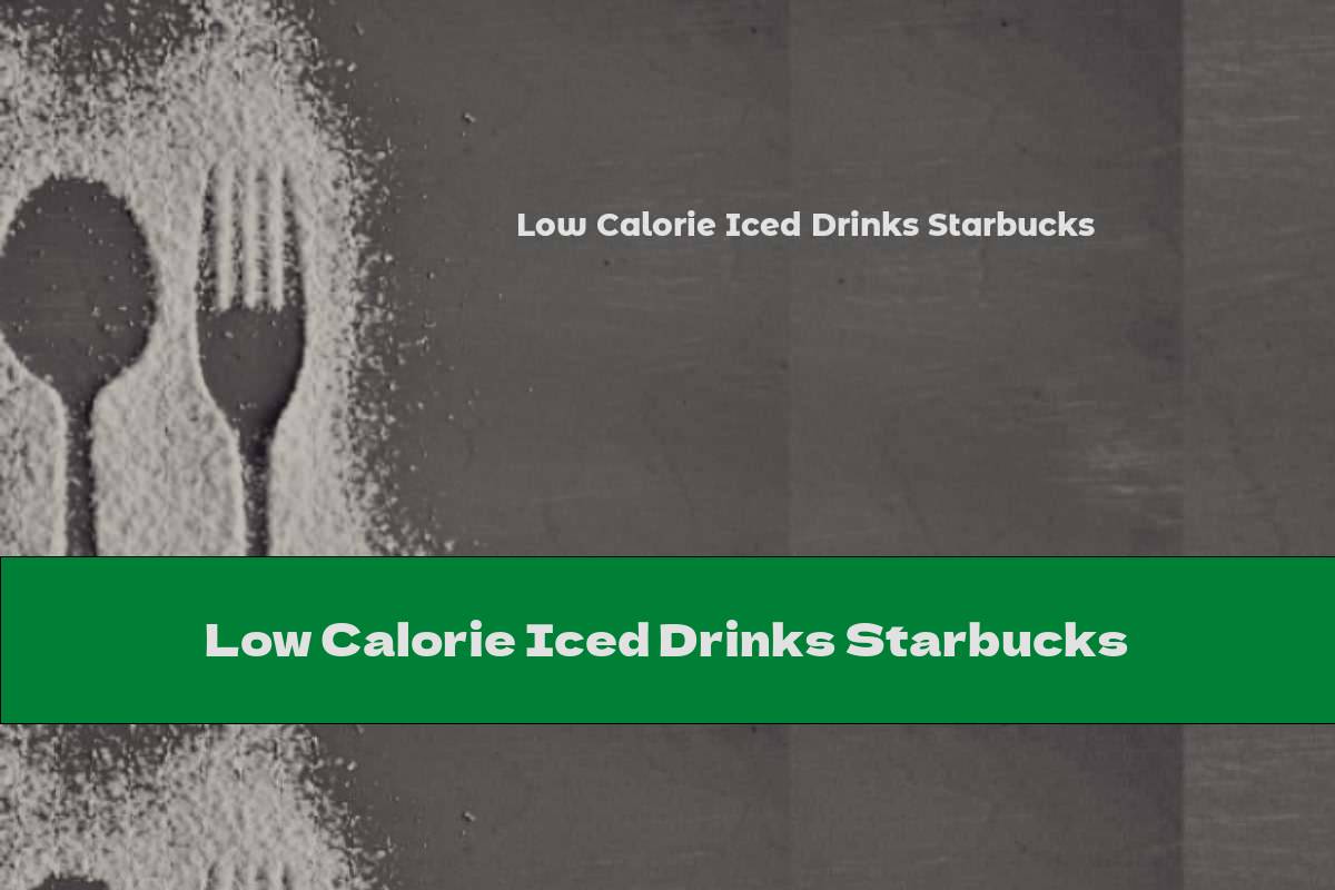 Low Calorie Iced Drinks Starbucks