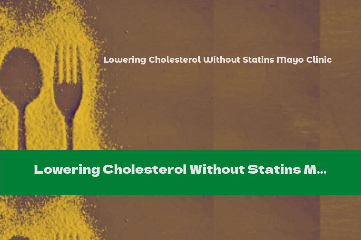 Lowering Cholesterol Without Statins Mayo Clinic